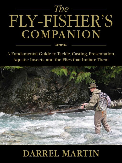 Title details for The Fly-Fisher's Companion: a Fundamental Guide to Tackle, Casting, Presentation, Aquatic Insects, and the Flies that Imitate Them by Darrel Martin - Wait list